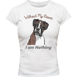 I Am Nothing Without My Boxer - Ladies Slim Fit Tee - Graphic Tees Australia