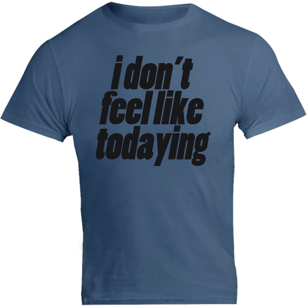 I Don't Feel Like Todaying - Unisex Tee - Graphic Tees Australia