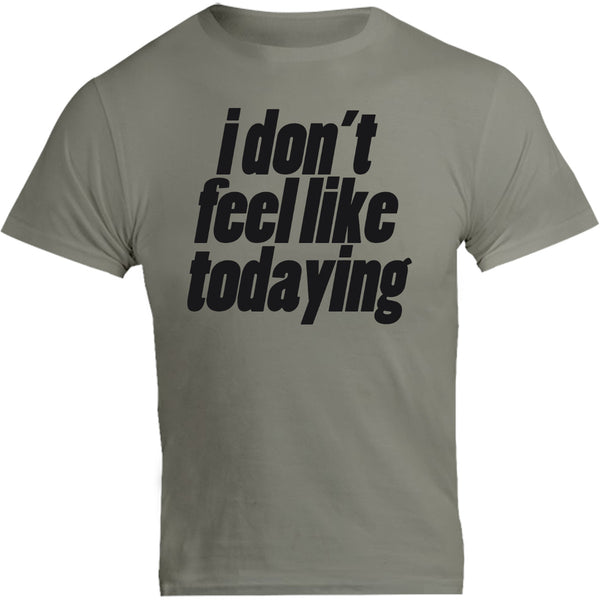 I Don't Feel Like Todaying - Unisex Tee - Graphic Tees Australia