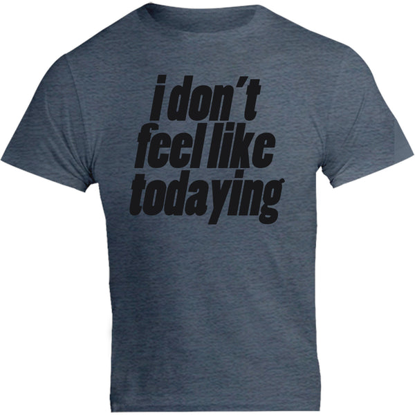 I Don't Feel Like Todaying - Unisex Tee - Graphic Tees Australia