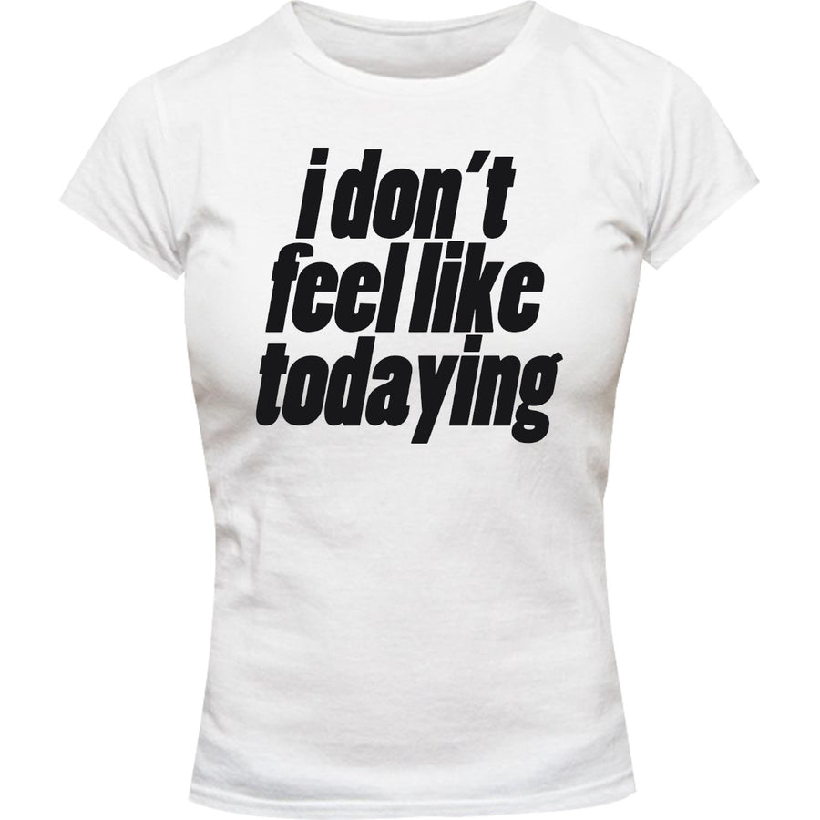 I Don't Feel Like Todaying - Ladies Slim Fit Tee - Graphic Tees Australia