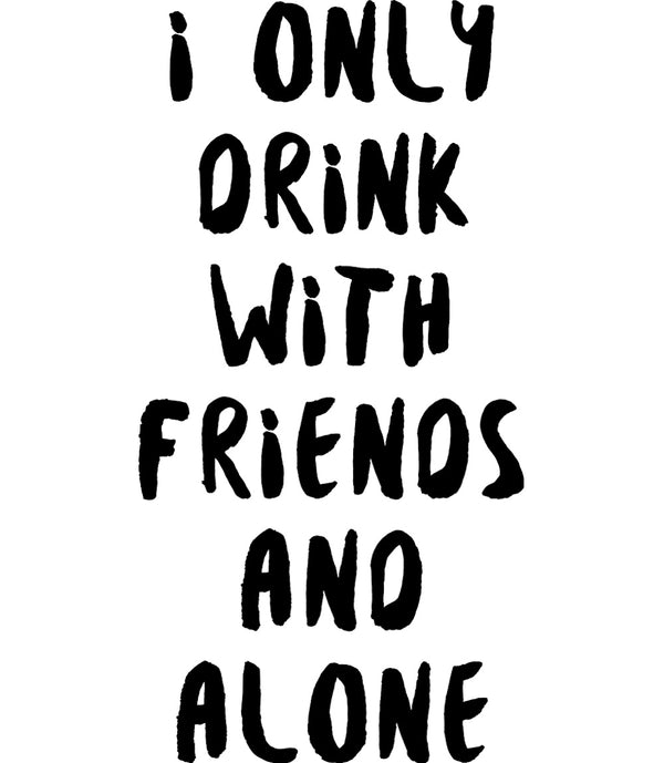 I Only Drink With Friends And Alone - Unisex Tee - Graphic Tees Australia