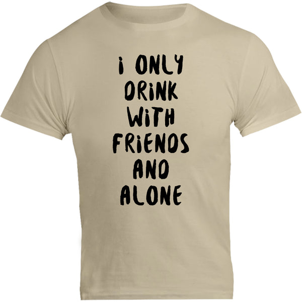 I Only Drink With Friends And Alone - Unisex Tee - Graphic Tees Australia