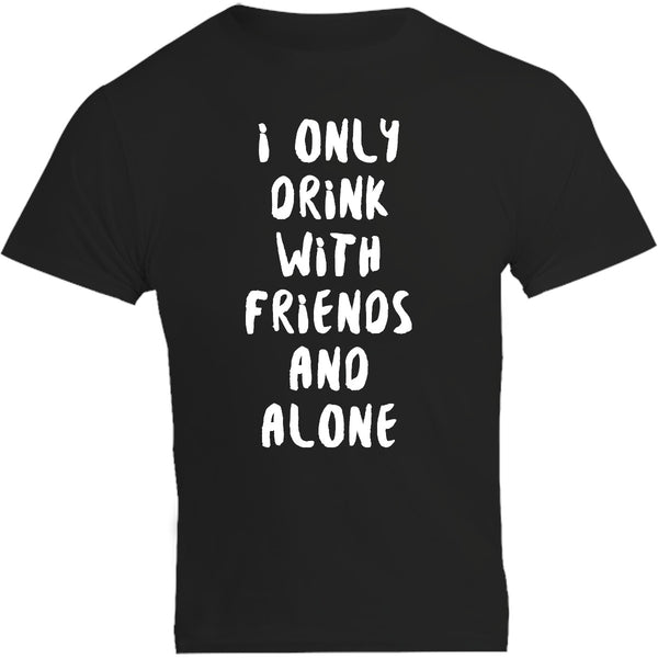 I Only Drink With Friends And Alone - Unisex Tee - Graphic Tees Australia