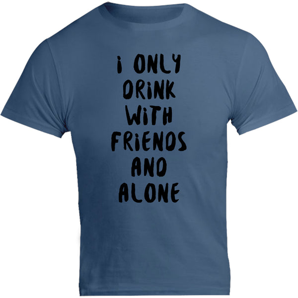 I Only Drink With Friends And Alone - Unisex Tee - Graphic Tees Australia