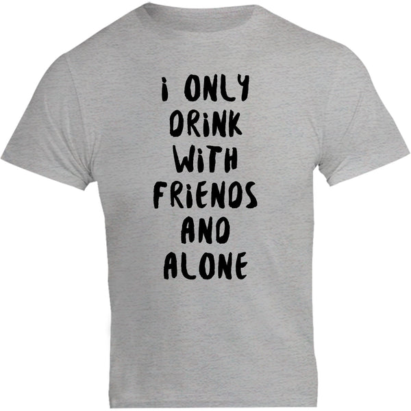 I Only Drink With Friends And Alone - Unisex Tee - Graphic Tees Australia