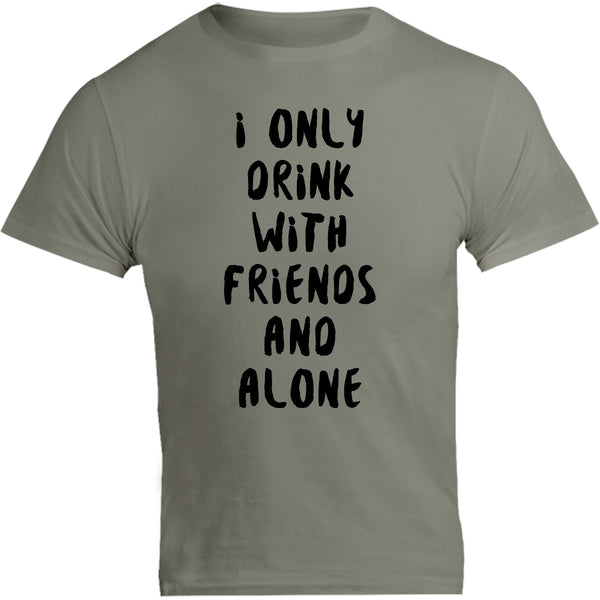 I Only Drink With Friends And Alone - Unisex Tee - Graphic Tees Australia