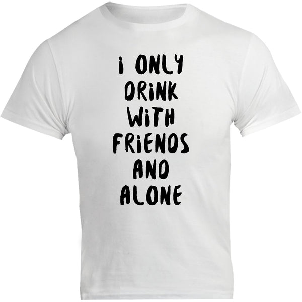 I Only Drink With Friends And Alone - Unisex Tee - Graphic Tees Australia