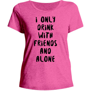 I Only Drink With Friends And Alone - Ladies Relaxed Fit Tee - Graphic Tees Australia