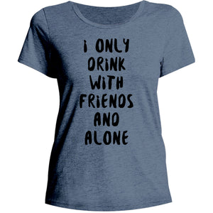 I Only Drink With Friends And Alone - Ladies Relaxed Fit Tee - Graphic Tees Australia