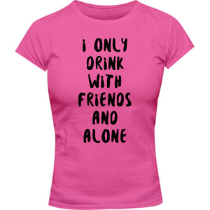 I Only Drink With Friends And Alone - Ladies Slim Fit Tee - Graphic Tees Australia