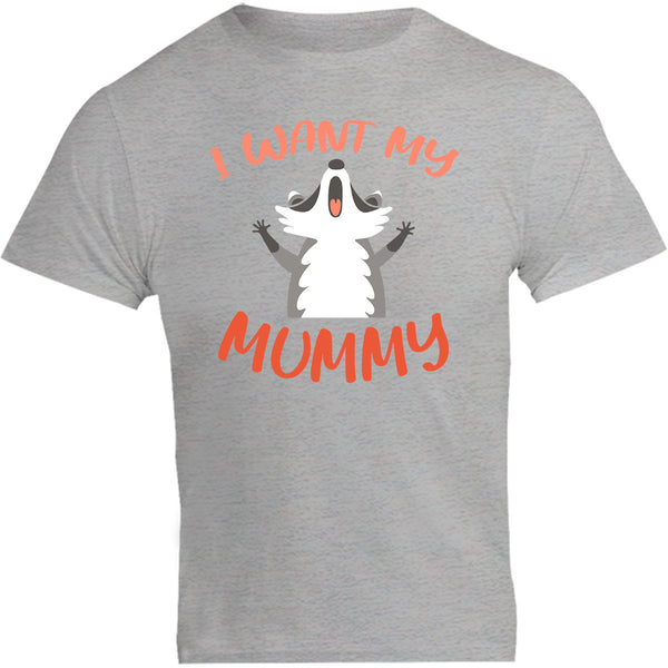 I Want My Mummy - Unisex Tee - Plus Size