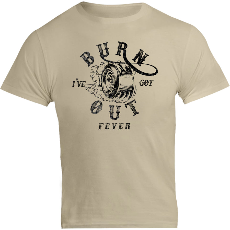 I've Got Burnout Fever - Unisex Tee - Graphic Tees Australia