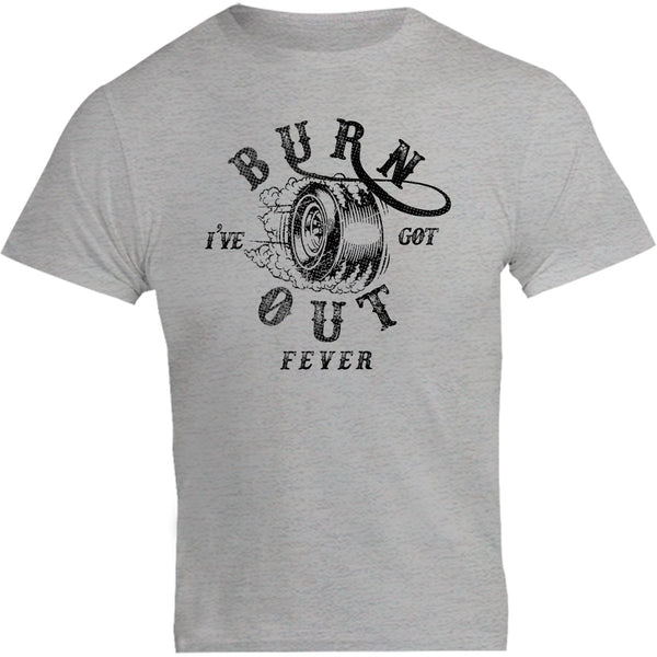 I've Got Burnout Fever - Unisex Tee - Plus Size