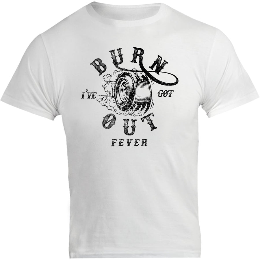 I've Got Burnout Fever - Unisex Tee - Graphic Tees Australia