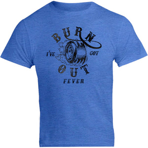 I've Got Burnout Fever - Unisex Tee - Graphic Tees Australia