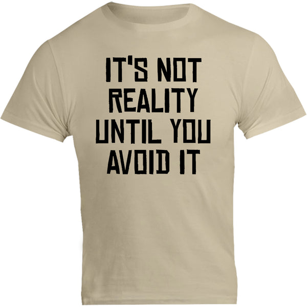 It's Not Reality Until You Avoid It - Unisex Tee - Graphic Tees Australia