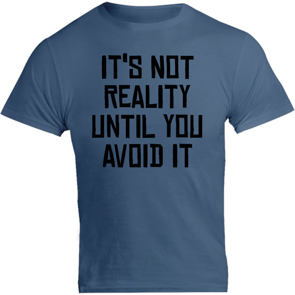 It's Not Reality Until You Avoid It - Unisex Tee - Graphic Tees Australia