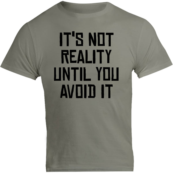 It's Not Reality Until You Avoid It - Unisex Tee - Graphic Tees Australia