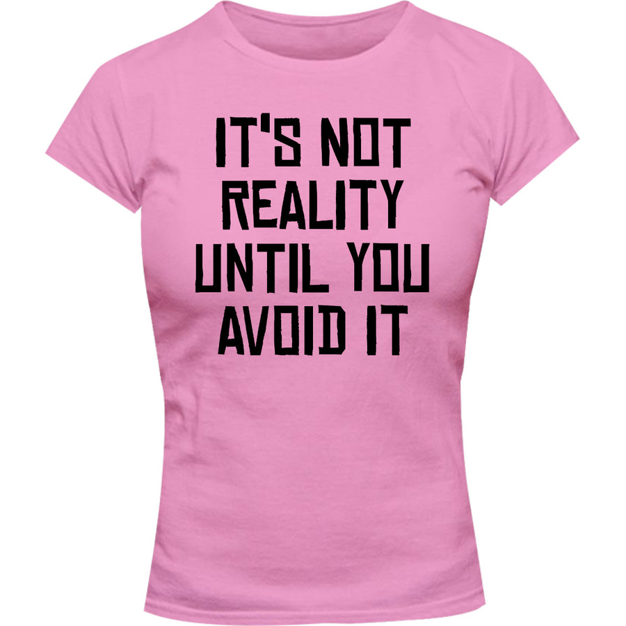 It's Not Reality Until You Avoid It - Ladies Slim Fit Tee - Graphic Tees Australia