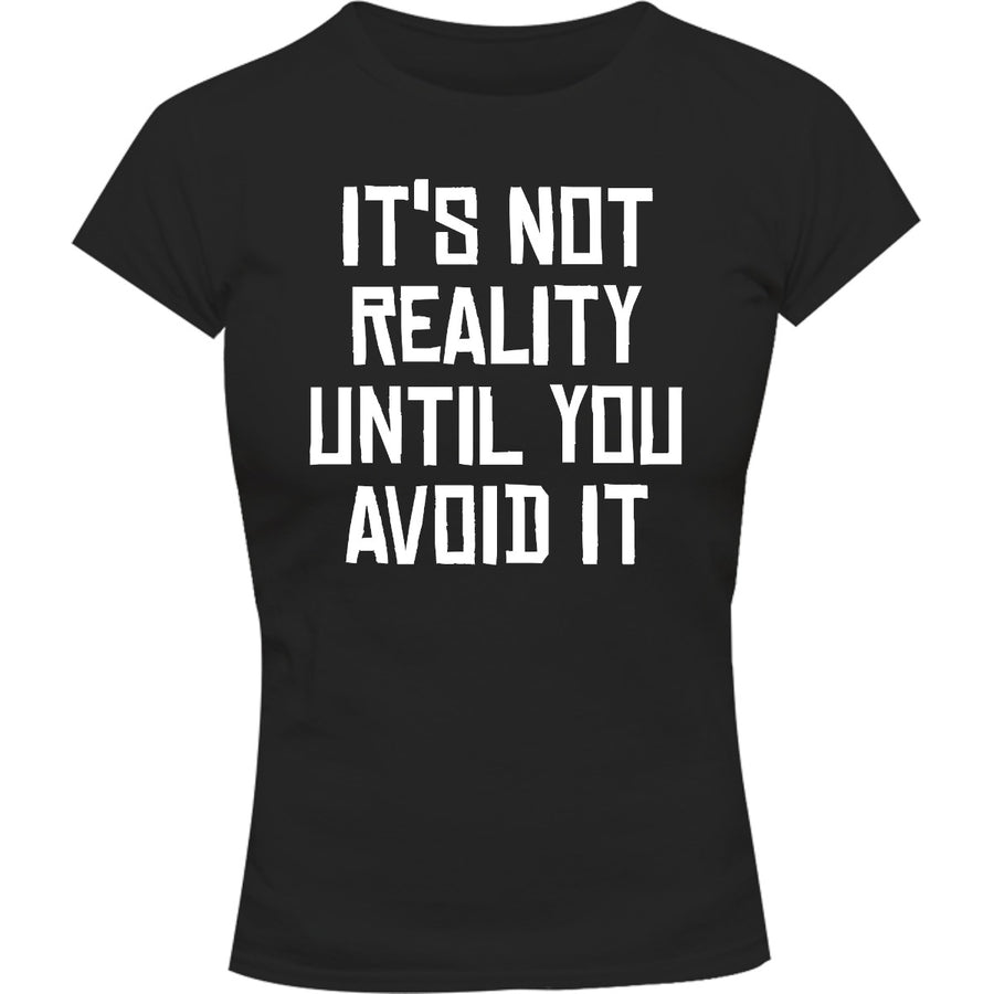 It's Not Reality Until You Avoid It - Ladies Slim Fit Tee - Graphic Tees Australia