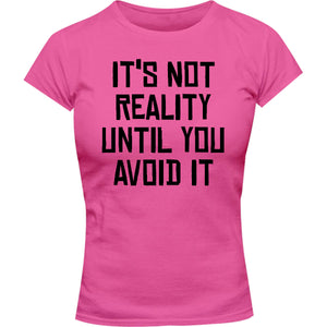 It's Not Reality Until You Avoid It - Ladies Slim Fit Tee - Graphic Tees Australia