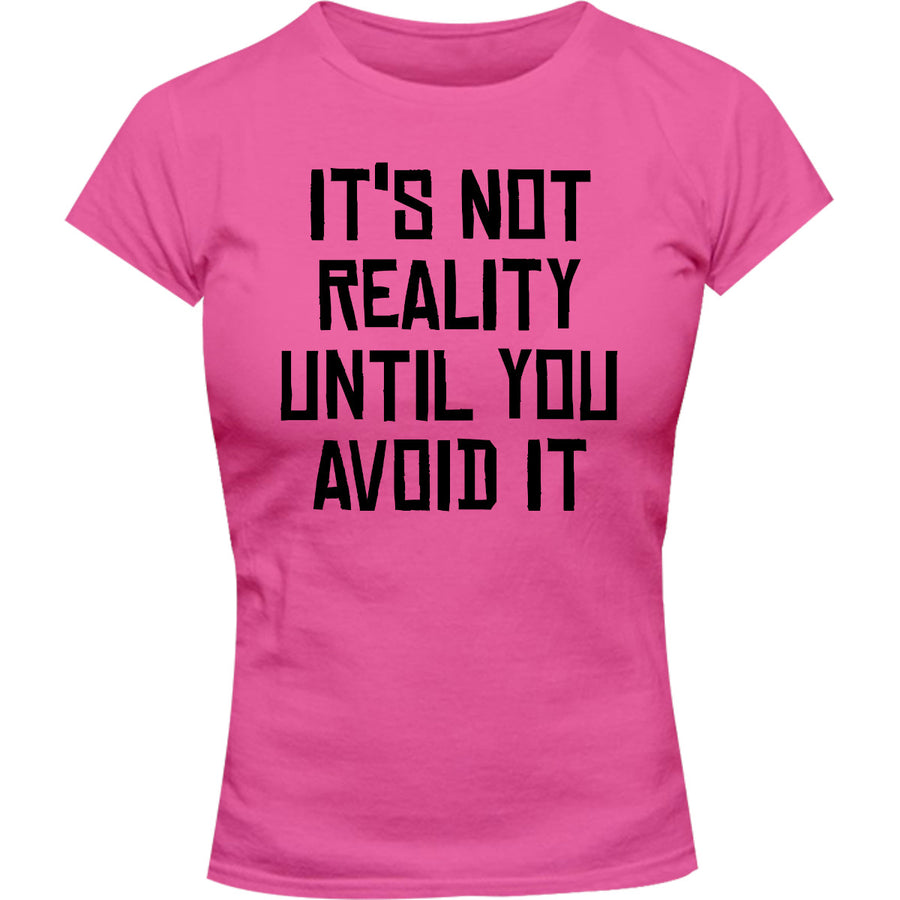 It's Not Reality Until You Avoid It - Ladies Slim Fit Tee - Graphic Tees Australia