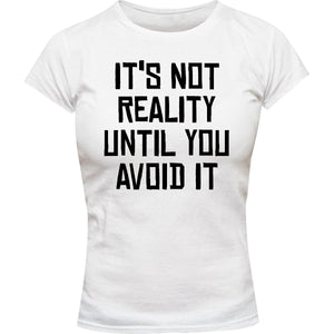 It's Not Reality Until You Avoid It - Ladies Slim Fit Tee - Graphic Tees Australia