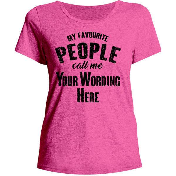 My Favourite People Call Me...your wording - Ladies Relaxed Fit Tee - Graphic Tees Australia