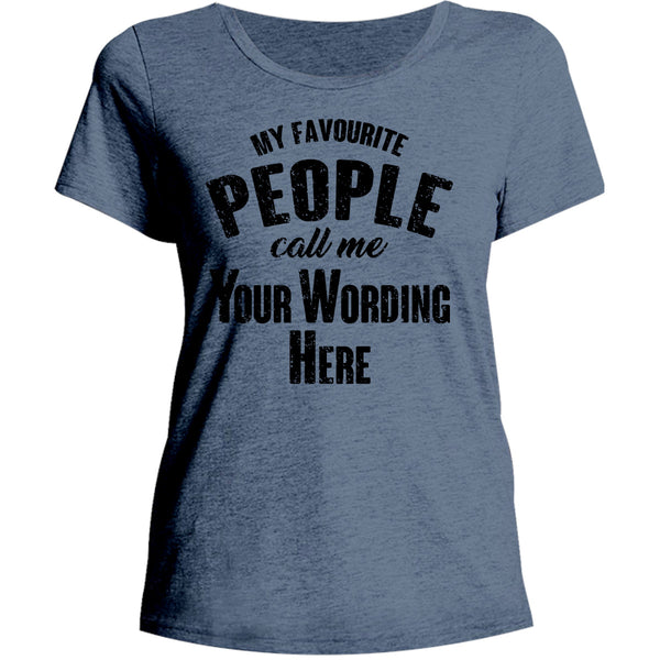 My Favourite People Call Me...your wording - Ladies Relaxed Fit Tee - Graphic Tees Australia