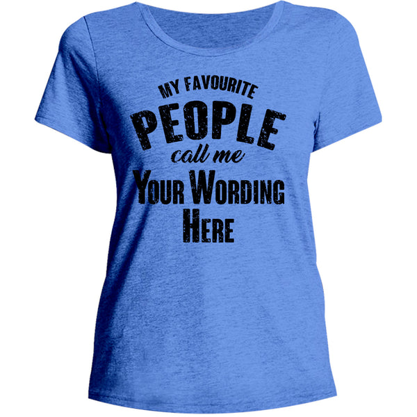 My Favourite People Call Me...your wording - Ladies Relaxed Fit Tee - Graphic Tees Australia