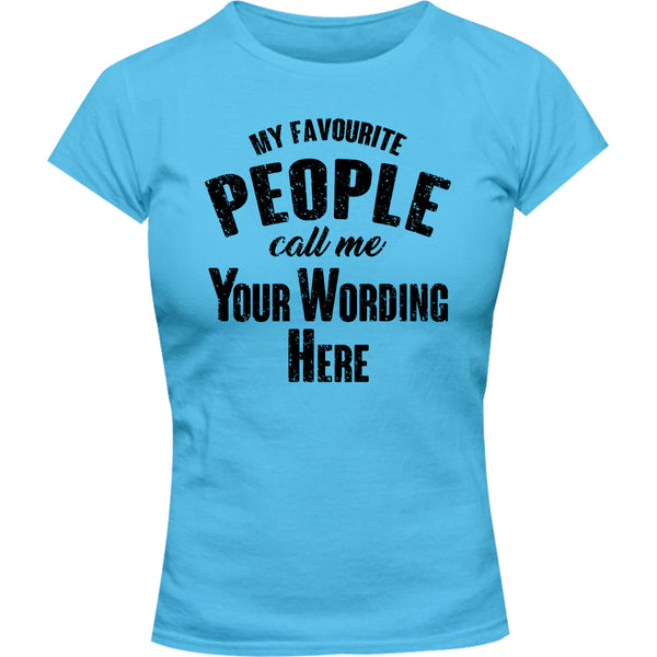 My Favourite People Call Me...your wording - Ladies Slim Fit Tee - Graphic Tees Australia