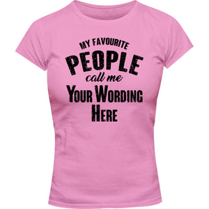 My Favourite People Call Me...your wording - Ladies Slim Fit Tee - Graphic Tees Australia