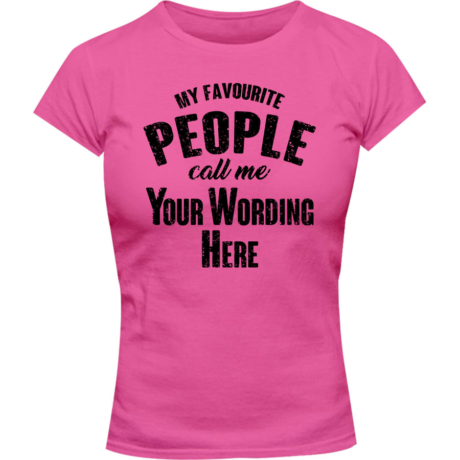 My Favourite People Call Me...your wording - Ladies Slim Fit Tee - Graphic Tees Australia