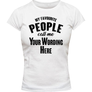 My Favourite People Call Me...your wording - Ladies Slim Fit Tee - Graphic Tees Australia