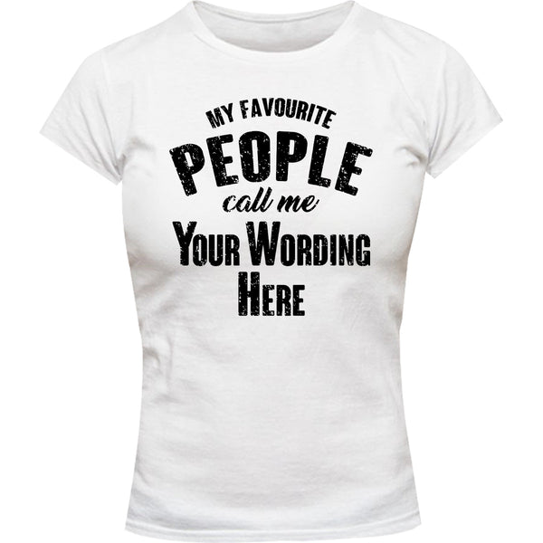 My Favourite People Call Me...your wording - Ladies Slim Fit Tee - Graphic Tees Australia