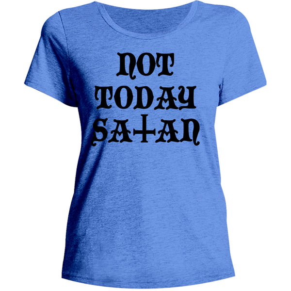 Not Today Satan - Ladies Relaxed Fit Tee