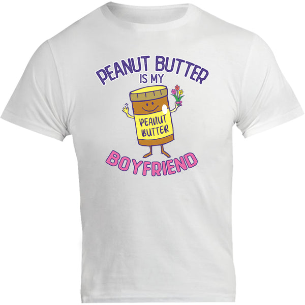 Peanut Butter Is My Boyfriend - Unisex Tee - Graphic Tees Australia