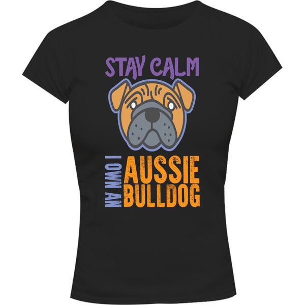 Stay Calm I Own An Aussie Bulldog - Ladies Slim Fit Tee - Graphic Tees Australia