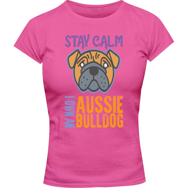 Stay Calm I Own An Aussie Bulldog - Ladies Slim Fit Tee - Graphic Tees Australia