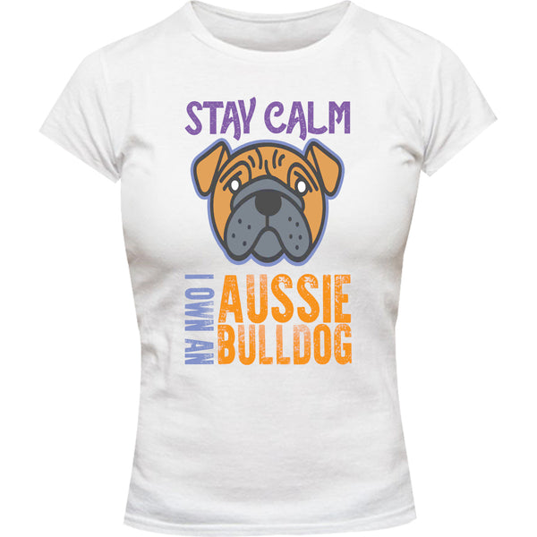 Stay Calm I Own An Aussie Bulldog - Ladies Slim Fit Tee - Graphic Tees Australia