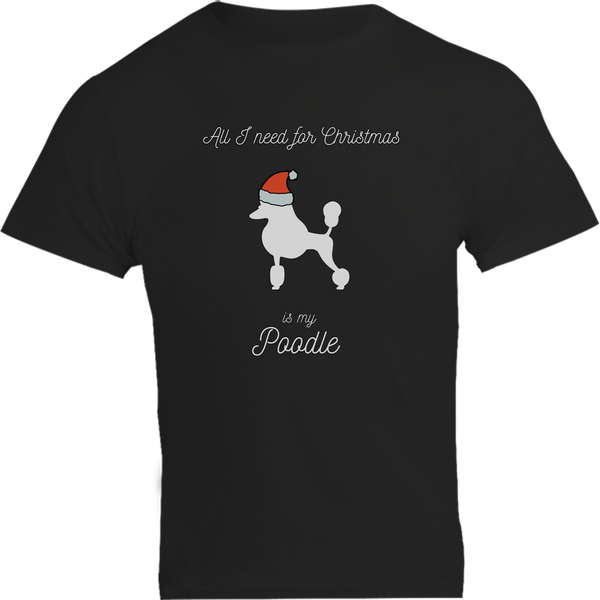 All I Need For Christmas Is My Poodle - Unisex Tee