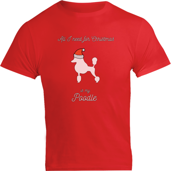 All I Need For Christmas Is My Poodle - Unisex Tee