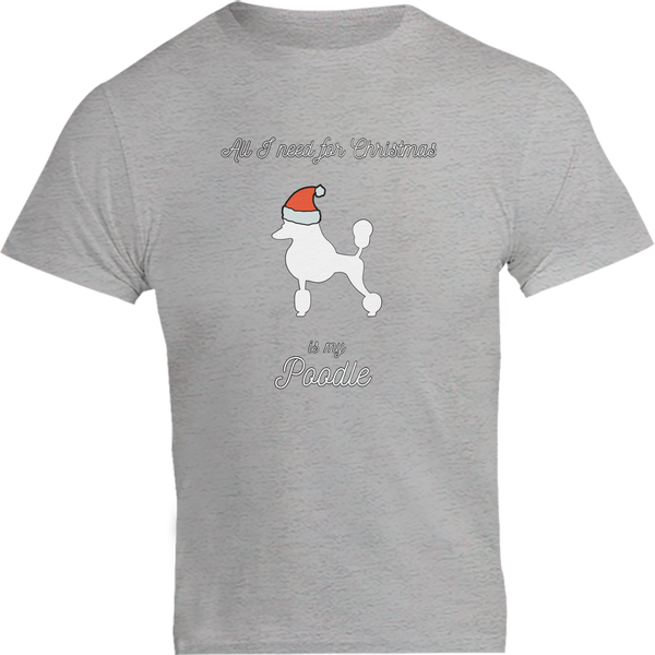 All I Need For Christmas Is My Poodle - Unisex Tee