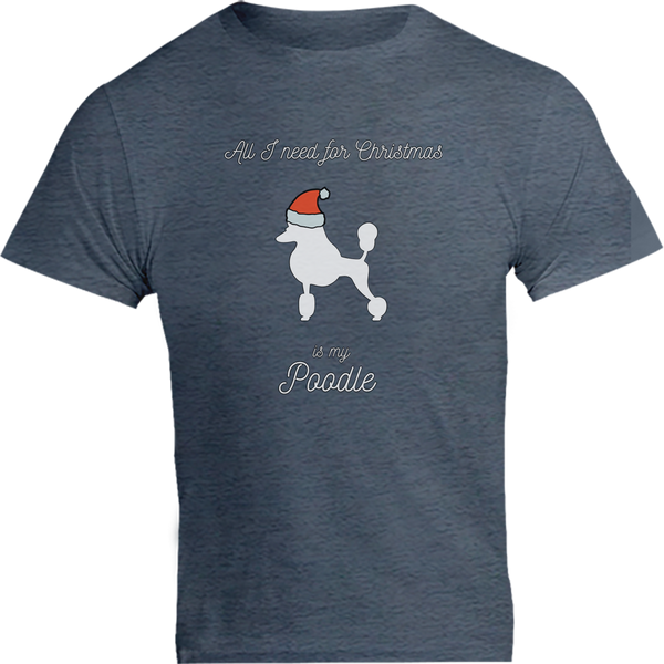 All I Need For Christmas Is My Poodle - Unisex Tee