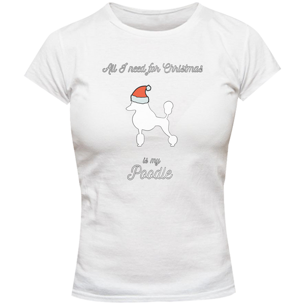 All I Need For Christmas Is My Poodle - Ladies Slim Fit Tee